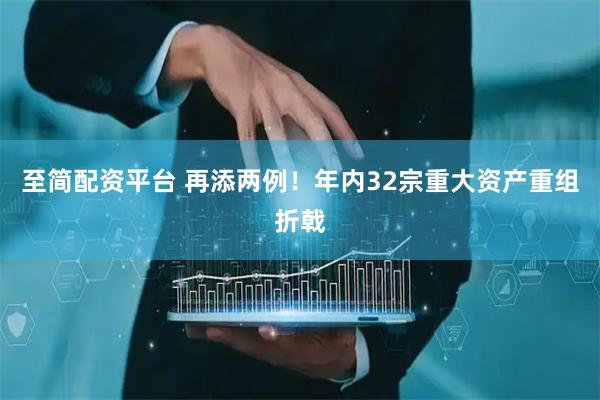 至简配资平台 再添两例！年内32宗重大资产重组折戟